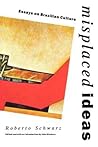 Misplaced Ideas: Essays on Brazilian Culture (Critical Studies in Latin American and Iberian Culture) Misplaced Ideas: Essays on Brazilian Culture (Critical Studies in Latin American and Iberian Culture)