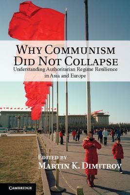 Why Communism Did Not Collapse: Understanding Authoritarian Regime Resilience in Asia and Europe (Hardcover)