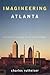 Imagineering Atlanta by Charles Rutheiser