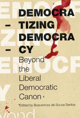 Democratizing Democracy: Beyond the Liberal Democratic Canon (Reinventing Social Emancipation)