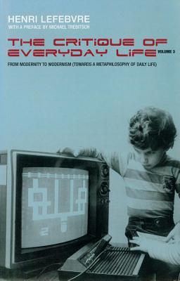 Critique of Everyday Life, Volume III: From Modernity to Modernism (Towards a Metaphilosophy of Daily Life)