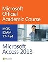 77-424 Microsoft Access 2013 (Microsoft Official Academic Course Series)