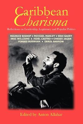 Caribbean Charisma: Legitimacy and Political Leadership in the Era of Independence