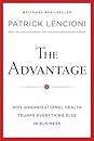 The Advantage: Why Organizational Health Trumps Everything Else In Business (J-B Lencioni Series)