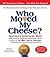 Who Moved My Cheese: An A-Mazing Way to Deal with Change in Your Work and in Your Life