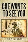 Che Wants to See You: The Untold Story of Che Guevara