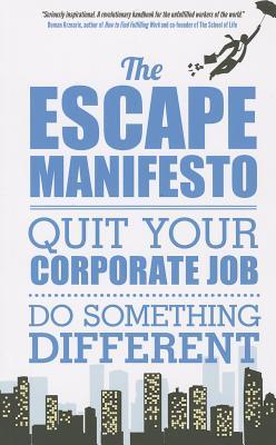 The Escape Manifesto: Quit Your Corporate Job. Do Something Different!