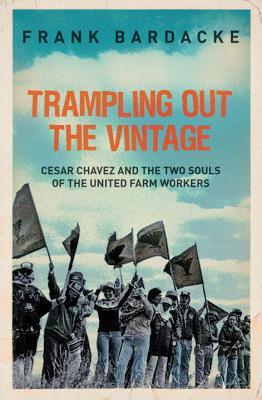 Trampling Out the Vintage: Cesar Chavez and the Two Souls of the United Farm Workers (Hardcover)