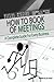 How to Book of Meetings: Conducting Effective Meetings: Learn How to Write Minutes for Meetings Using Samples ("How to" Books)