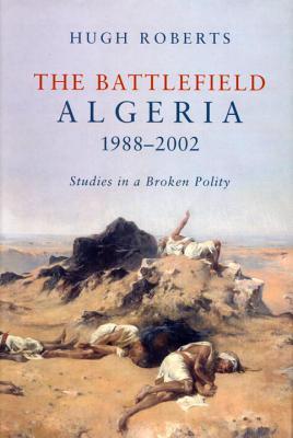 The Battlefield: Algeria 1988-2002, Studies in a Broken Polity (Hardcover)