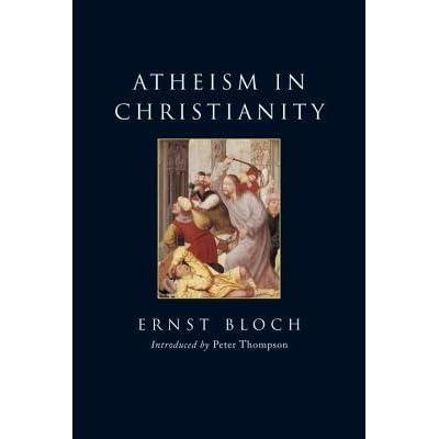 Atheism In Christianity The Religion Of The Exodus And The Kingdom By Ernst Bloch