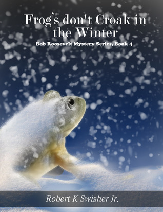 Frogs Don't Croak in the Winter (Bob Roosevelt, #4)
