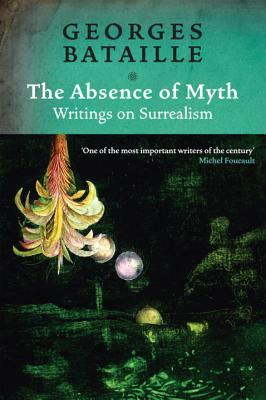 The Absence of Myth: Writings on Surrealism (Paperback)