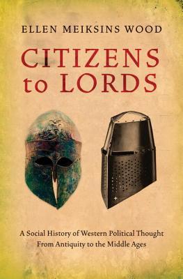 Citizens to Lords: A Social History of Western Political Thought from Antiquity to the Middle Ages (Hardcover)