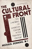 The Cultural Front: The Laboring of American Culture in the Twentieth Century