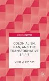 Colonialism, Han, and the Transformative Spirit (Palgrave Pivot)