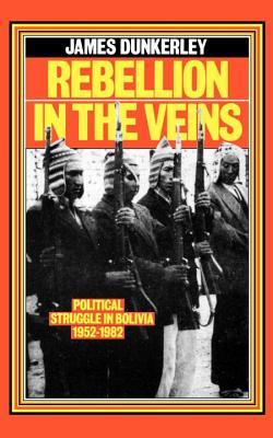 Rebellion in the Veins: Political Struggle in Bolivia, 1952-82 (Paperback)