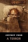 A Terror by Jeffrey Ford