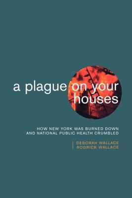 A Plague on Your Houses: How New York Was Burned Down and National Public Health Crumbled (Haymarket Series)