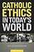 Catholic Ethics in Today's World, Revised Edition