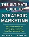 The Ultimate Guide to Strategic Marketing: Real World Methods for Developing Successful, Long-term Marketing Plans