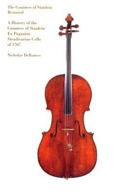 The Countess of Stanlein Restored: A History of the Countess of Stanlein Ex Paganini Stradivarius Cello of 1707 (Hardcover)