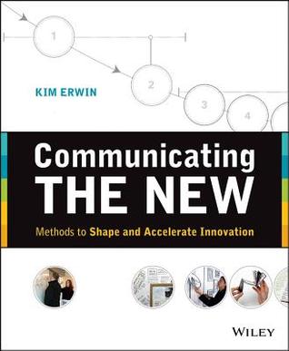 Communicating the New: How to Make the Complex, Unfamiliar or Still-Fuzzy Understandable to Others