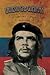 Ernesto Che Guevara: A Mythical Revolutionary or a Historical Fraud: His Revolutionary Life