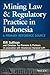 Mining Law & Regulatory Practice in Indonesia: A Primary Reference Source