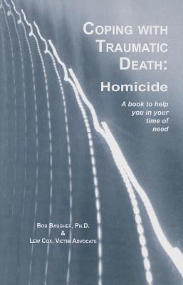Coping with Traumatic Death: Homicide: A Book to Help You in Your Time of Need