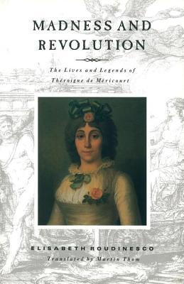 Madness and Revolution: The Lives and Legends of Theroigne De Mericourt
