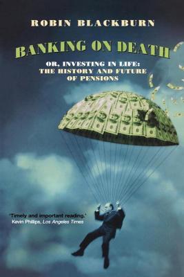 Banking On Death: Or Investing in Life: The History and Future of Pensions (Paperback)