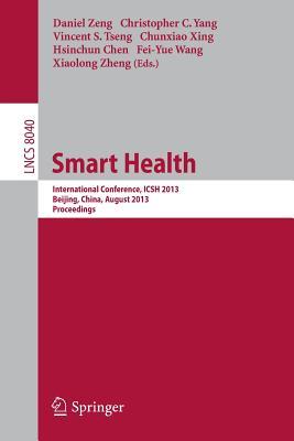 Smart Health: International Conference, ICSH 2013, Beijing, China, August 3-4, 2013. Proceedings (Information Systems and Applications, incl. Internet/Web, and HCI)