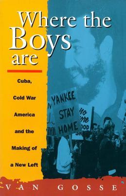 Where the Boys Are: Cuba, Cold War America and the Making of a New Left