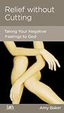 Relief without Cutting: Taking Negative Feelings to God Relief without Cutting: Taking Negative Feelings to God