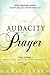 The Audacity of Prayer: Be Inspired to Pray with Boldness, Confidence and Expectation