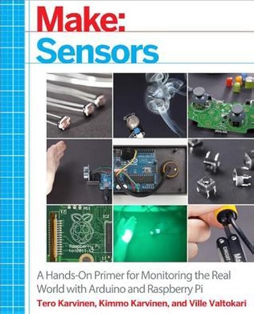 Make: Sensors: A Hands-On Primer for Monitoring the Real World with Arduino and Raspberry Pi
