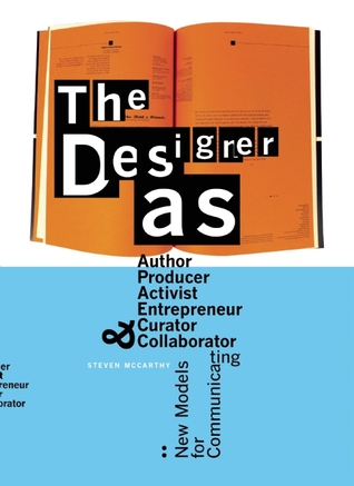 The Designer as...: Author, Producer, Activist, Entrepeneur, Curator, and Collaborator: New Models for Communicating