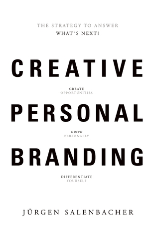 Creative Personal Branding: The Strategy to Answer: What’s Next by Jürgen Salenbacher