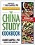 The China Study Cookbook: The Official Companion to the China Study (Over 120 Whole Food, Plant-Based Recipes)