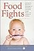 Food Fights: Winning the Nutritional Challenges of Parenthood Armed With Insight, Humor, and a Bottle of Ketchup