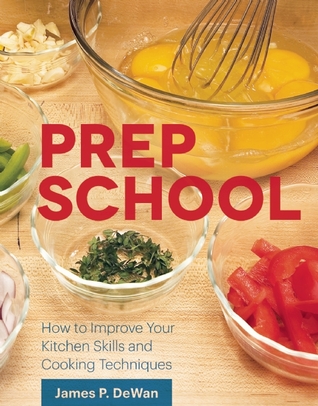 Prep School: How to Improve Your Kitchen Skills and Cooking Techniques (Hardcover)