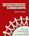 Conversation Lubricants: Easy Ways to Start and Keep a Great Conversation Flowing