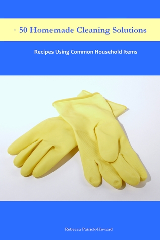 50 Homemade Cleaning Solutions: Recipes Using Common Household Items