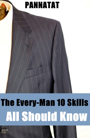 The Every-Man 10 Skills All Should Know : Real-life skills that every man should have - but most do not.