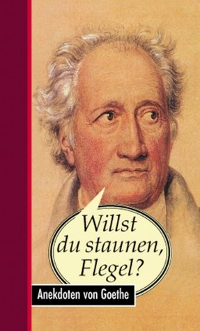 Willst du staunen, Flegel?: Anekdoten von Goethe (Hardcover)
