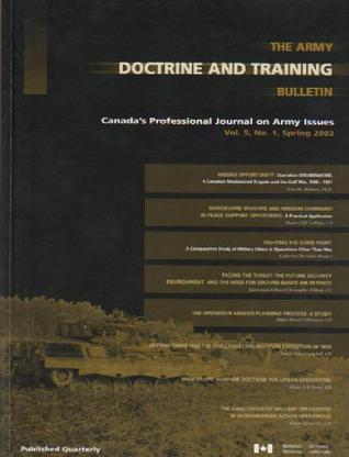The Army Doctrine and Training Bulletin: Canada's Professional Journal on Army Issues/Le Bulletin De Doctrine Et D'Instruction De L'Armee De Terre: Le journal professionnel de l'Armée de terre du Canada (Volume 5, Number 1)