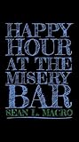 Happy Hour At The Misery Bar by Sean L. Macro