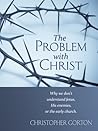 The Problem With Christ by Christopher Gorton