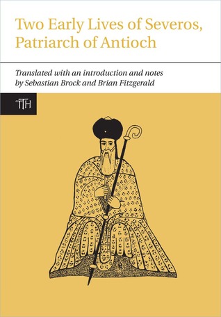 Two Early Lives of Severos, Patriarch of Antioch (Translated Texts for Historians, 59) (Volume 59)